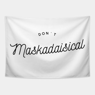 Don't maskadaisical Tapestry