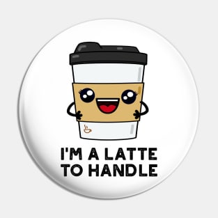 I'm A Latte To Handle Cute Sassy Coffee Pun Pin