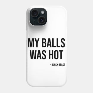 My balls was hot - the black beast Phone Case