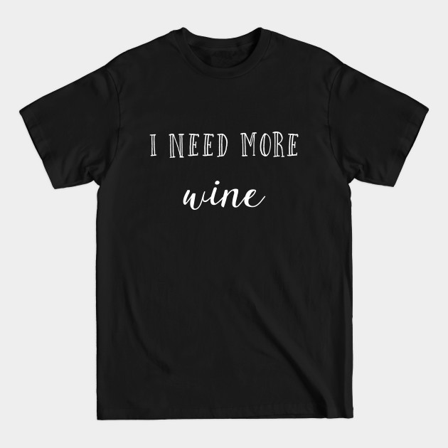 Discover I need more wine - Wine Lover - T-Shirt