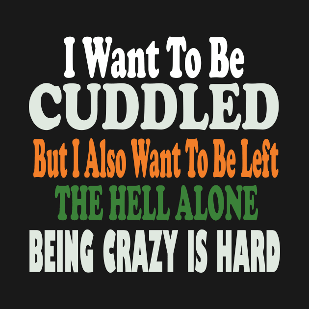 i want to be cuddled but i also want to be left the hell alone being crazy is hard by stylechoc