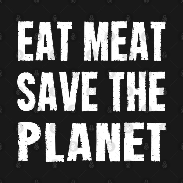 EAT MEAT SAVE THE PLANET by CarnivoreMerch