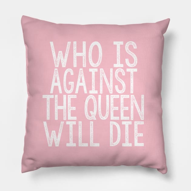 Who Is Against The Queen Will Die Pillow by DankFutura