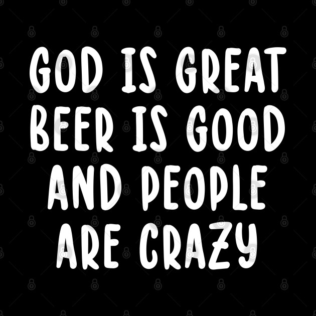 God Is Great Beer Is Good And People Are Crazy - God Is Great Beer Is Good And People Ar - Phone Case