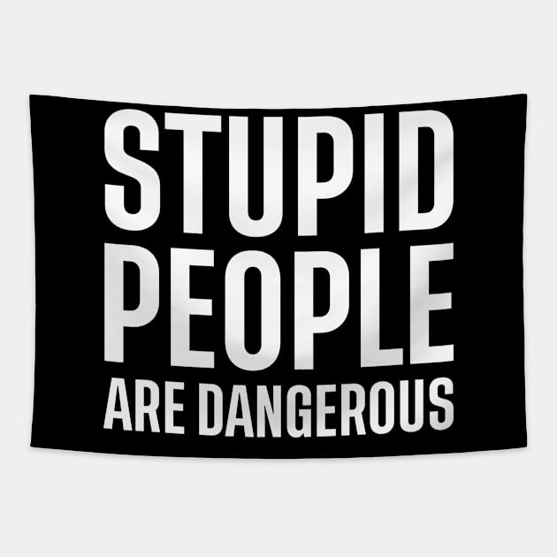 Stupid people are dangerous Tapestry by TONYSTUFF