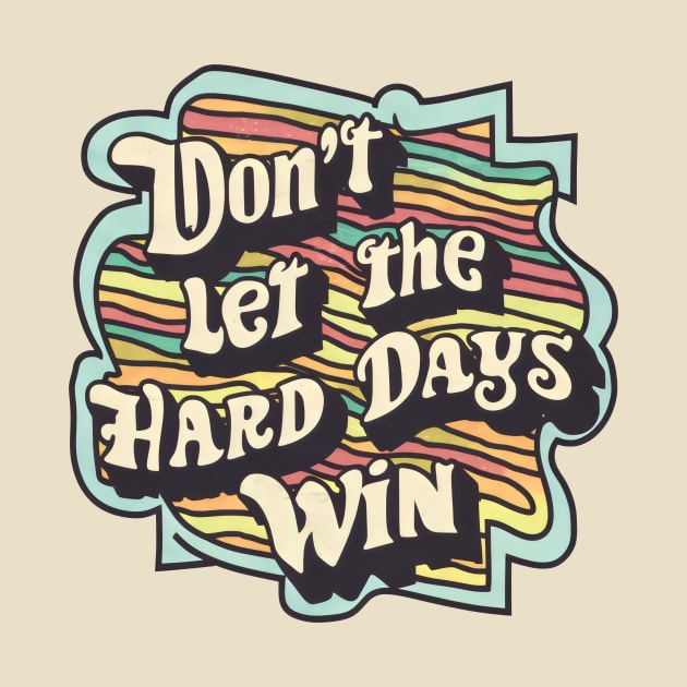 Don't Let the Hard Days Win by Starart Designs