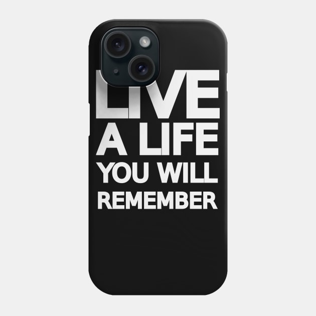 Live a life you will remember Phone Case by IKnowYouWantIt