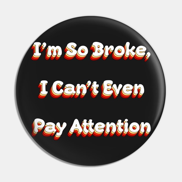 Im So Broke I Cant Even Pay Attention Groovy Pin by groovypopart