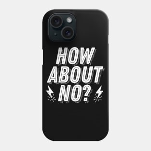 Rejection Humor - How About No? - Not Interested Funny Joke Saying Phone Case