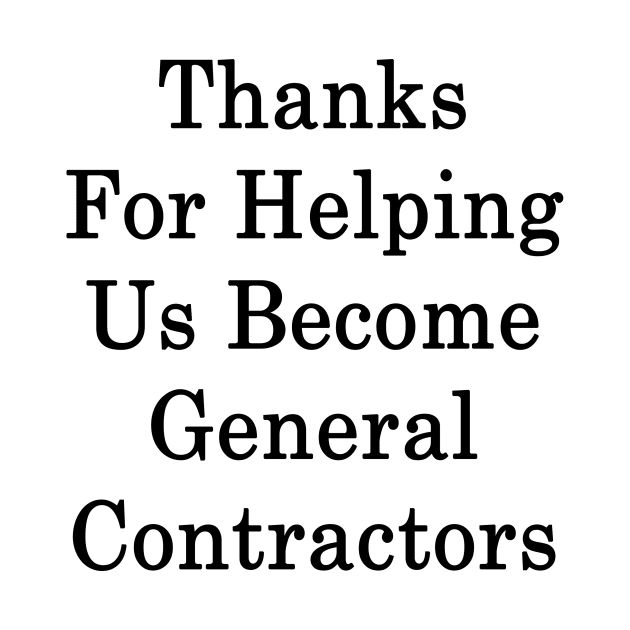 Thanks For Helping Us Become General Contractors by supernova23