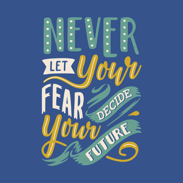 Never Let Your Fear Decide your Future by Things2followuhome