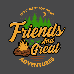 Life is meant for good friends and great adventures T-Shirt