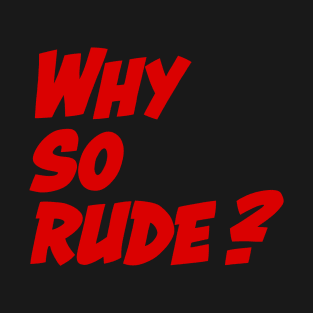 Why so rude T-Shirt