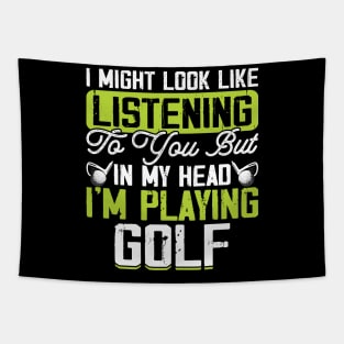 I Might Look Like Listening To You But In My Head I'm Playing Golf T Shirt For Women Men T-Shirt Tapestry