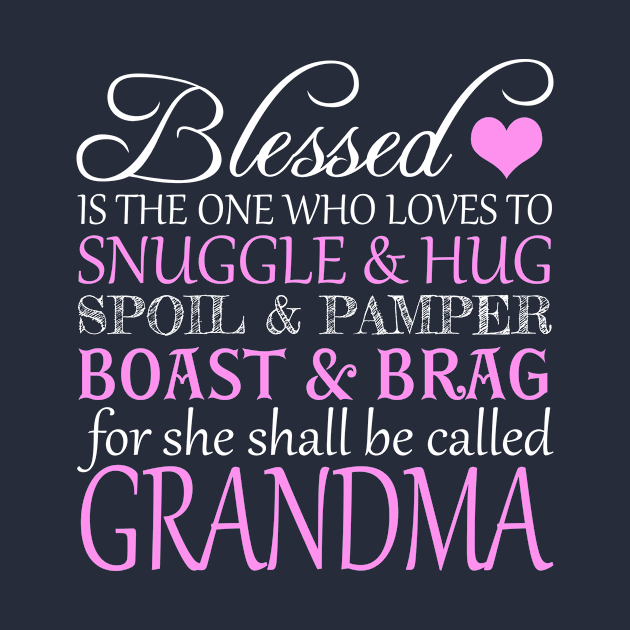 Blessed Is the One Who Loves to Snuggle And Hug Spoil And Pamper Boast And Brag For She Shall Be Called Grandma by nikkidawn74