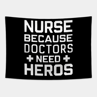 Nurse Because Doctors Need Heroes Tapestry