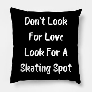 Don't Look For Love Look For A Skating Spot Pillow