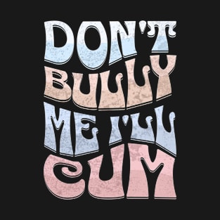 Dont Bully Me I'll Cum T-Shirt