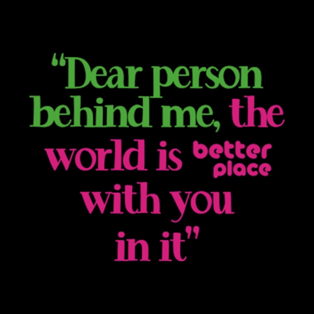 Kindness Quotes - Dear Person Behind Me by poppoplover