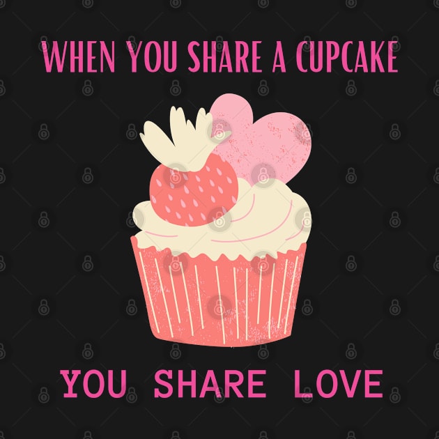 When you share a cupcake, you share love by Drawab Designs