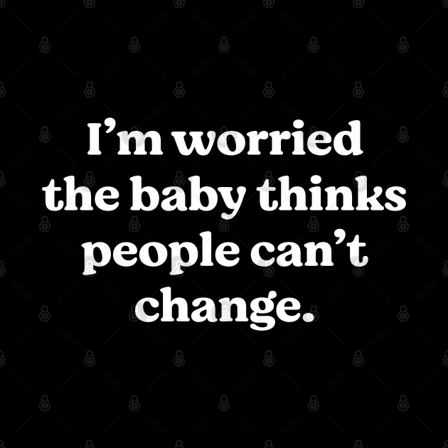 I'm worried the baby thinks people can't change by BodinStreet