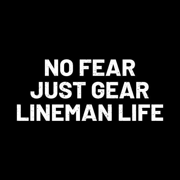 No Fear, Just Gear Lineman Life by trendynoize