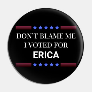 Don't Blame Me I Voted For Erica Pin