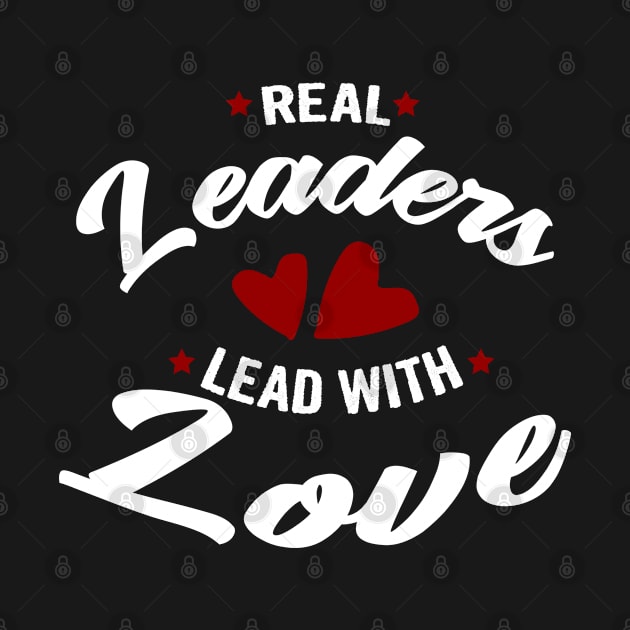 Real leaders lead with love by Myteeshirts