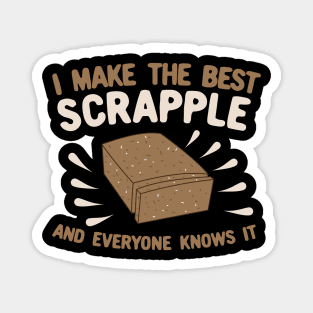 I Make The Best Scrapple and Everyone Knows It Magnet