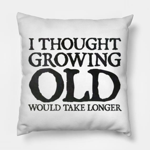 I Thought Growing Old Would Take Longer Pillow by  hal mafhoum?