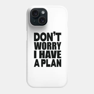 Don't worry I have a plan Phone Case