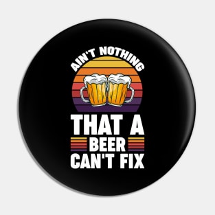 Ain't nothing that a beer can't fix - Funny Hilarious Meme Satire Simple Black and White Beer Lover Gifts Presents Quotes Sayings Pin