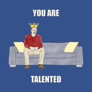 The Sofa King: You are Talented T-Shirt