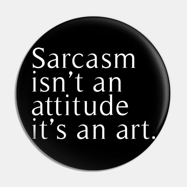 sarcasm isn't attitude it's an art Pin by revertunfgttn