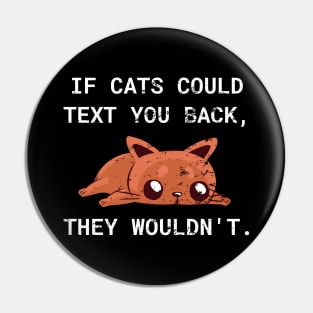 If Cats Could Text You Back - They Wouldn't Funny Cat, Distress Style Pin