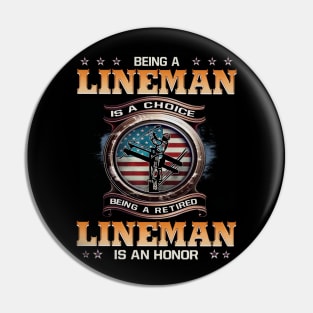 Being A Lineman Is A Choice Being A Retired Lineman Is An Honor Pin