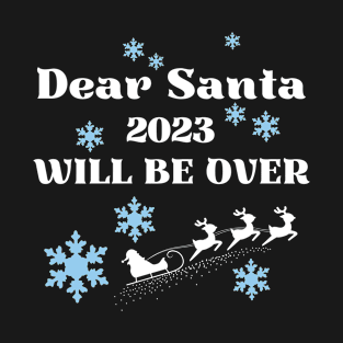 Dear Santa 2023 will be over T-Shirt