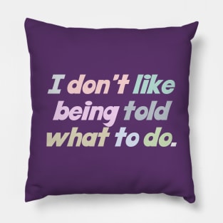 I Don't Like Being Told What To Do Pillow