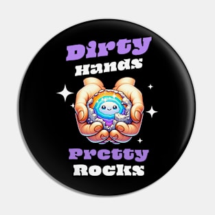 Dirty Hands Pretty Rocks - Rockhound - Funny - Cute Pin