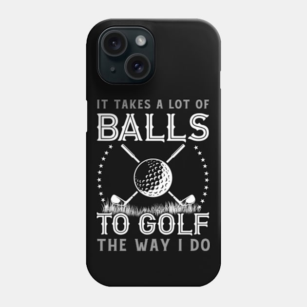 It Takes a Lot of Balls to Golf the Way I Do Phone Case by Hassler88