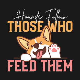 Hounds follow those who feed them T-Shirt