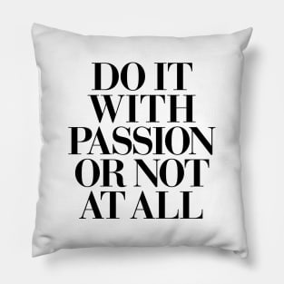 Do It With Passion or Not At All Pillow