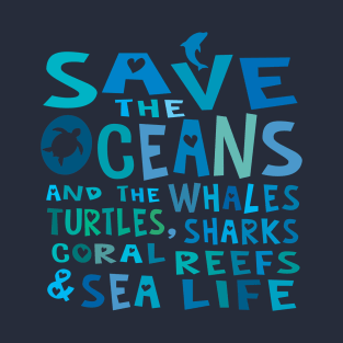 Save the Oceans and the Whales, Turtles, Sharks, Coral Reefs & Sea Life T-Shirt