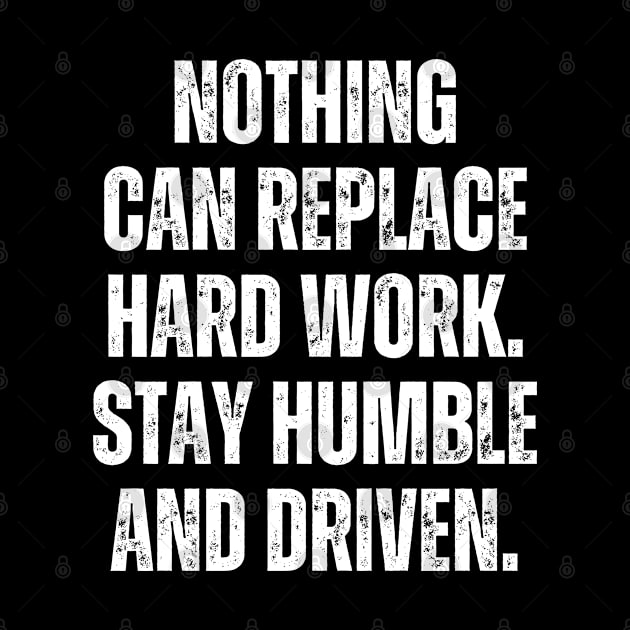 Inspirational and Motivational Quotes for Success - Nothing Can Replace Hard Work. Stay Humble and Driven by Inspirational And Motivational T-Shirts