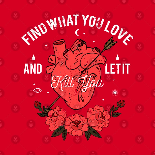 Find Your Passion and Live Boldly with Our 'Find What You Love and Let It Kill You' Design by GothicDesigns