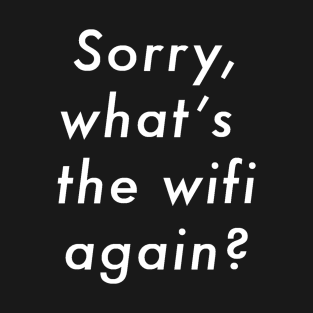 Sorry What's The Wifi Again (white font) T-Shirt