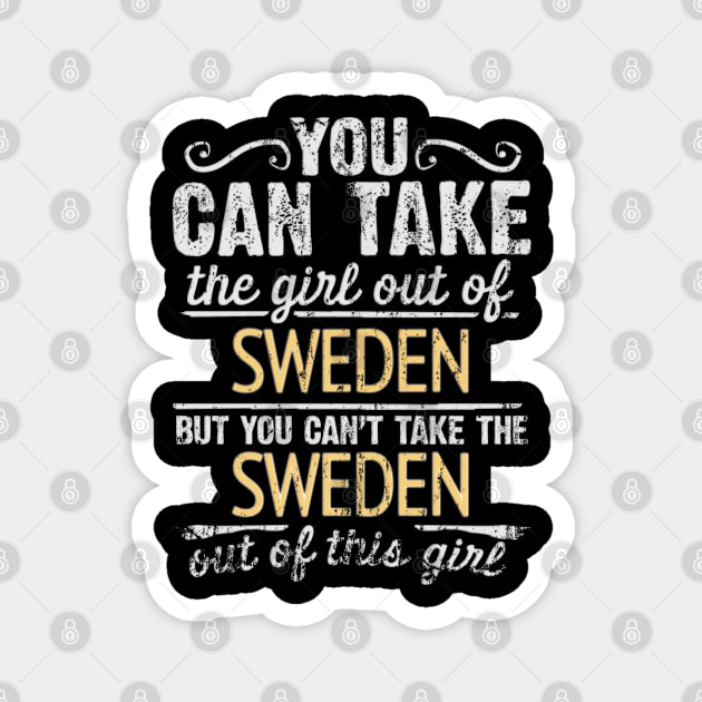 You Can Take The Girl Out Of Sweden But You Cant Take The Sweden Out Of The Girl - Gift for Swedish With Roots From Sweden Magnet by Country Flags