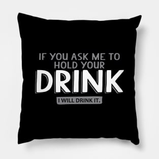 If You Ask Me To Hold Your Drink I will Drink it | Beer Quote Pillow