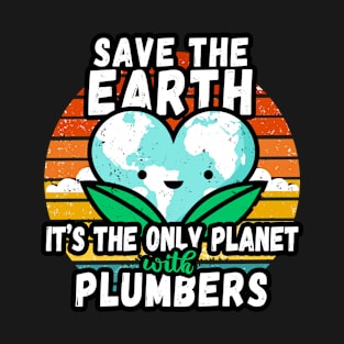 PLUMBER  EARTH DAY GIFT - SAVE THE EARTH IT'S THE ONLY PLANET WITH PLUMBERS T-Shirt