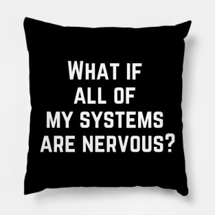 What If All My Systems Are Nervous Pillow